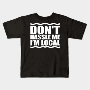 Don't Hassle Me I'm Local Funny Saying Kids T-Shirt